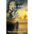 Hope after a Stroke? Yes!: There Can Be Life after a Stroke, even a Good Life! - Paperback