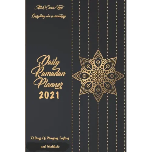 Daily Ramadan Planner 2021: 30 Days of Praying, Fasting and Gratitude: Allah Comes First Everything Else Is Secondary: Ramadan Prompts journal - Paperback