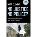 No Justice, No Police?: The Politics of Protest and Social Change - Paperback