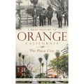 A Brief History of Orange, California: The Plaza City - Hardcover