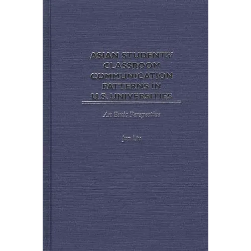 Asian Students' Classroom Communication Patterns in U.S. Universities: An Emic Perspective - Hardcover