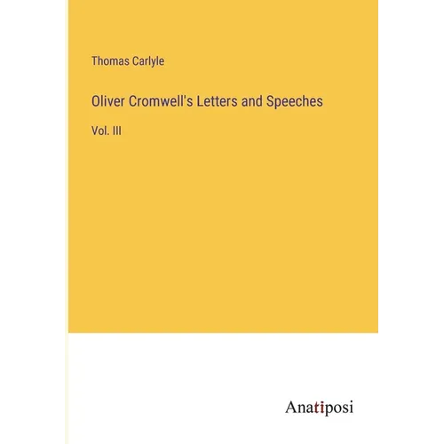 Oliver Cromwell's Letters and Speeches: Vol. III - Paperback