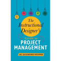 The Instructional Designer's Guide to Project Management - Paperback