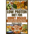 Low Protein Diet for Kidney Disease: The Easy guide to Delicious Low-Sodium Recipes to Avoid Dialysis and Manage Chronic Kidney Disease - Paperback