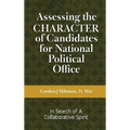 Assessing the CHARACTER of Candidates for National Political Office: In Search of a Collaborative Spirit - Hardcover