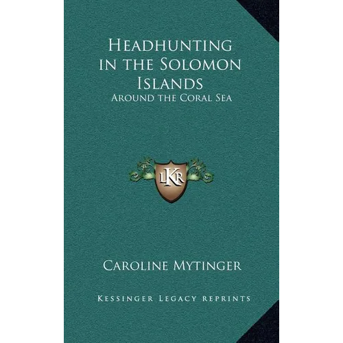 Headhunting in the Solomon Islands: Around the Coral Sea - Hardcover