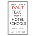 What They Don't Teach You at Hotel Schools: Notes from 4 Continents - Paperback