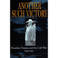 Another Such Victory: President Truman and the Cold War, 1945-1953 - Paperback