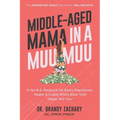 Middle-Aged Mama in a Muumuu: The Marketing Magic Behind My 150x Growth - a No-BS Playbook for Every Practitioner, Healer, & Coach Who's Been Told Nop - Paperback