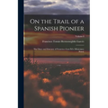 On the Trail of a Spanish Pioneer: The Diary and Itinerary of Francisco GarcÃ(c)s (missionary Priest); Volume I - Paperback