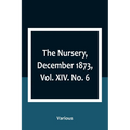 The Nursery, December 1873, Vol. XIV. No. 6 - Paperback