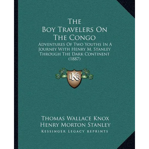 The Boy Travelers On The Congo: Adventures Of Two Youths In A Journey With Henry M. Stanley Through The Dark Continent (1887) - Paperback