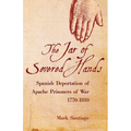 Jar of Severed Hands: Spanish Deportation of Apache Prisoners of War, 1770-1810 - Hardcover