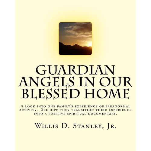 Guardian Angels in Our Blessed Home: Guardian Angels in Our Blessed Home: A look into one family's experience of paranormal activity. See how they tra - Paperback