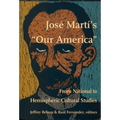 José Martí's Our America: From National to Hemispheric Cultural Studies - Paperback