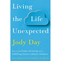 Living the Life Unexpected: How to Find Hope, Meaning and a Fulfilling Future Without Children - Paperback