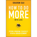 How to Do More with Less: Future-Proofing Yourself in an Ai-Driven Economy - Hardcover