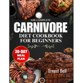 The complete carnivore diet cookbook for beginners: Fuel Your Body with Protein-Packed Recipes and Essential Tips for the Ultimate Carnivore Lifestyle - Paperback