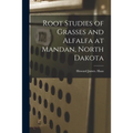 Root Studies of Grasses and Alfalfa at Mandan, North Dakota - Paperback