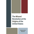 The Missed Revolution at the Origins of United States - Hardcover
