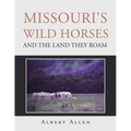 Missouri's Wild Horses and the Land They Roam - Paperback