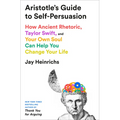 Aristotle's Guide to Self-Persuasion: How Ancient Rhetoric, Taylor Swift, and Your Own Soul Can Help You Change Your Life - Hardcover