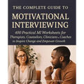 The Complete Guide to Motivational Interviewing: 400 Practical MI Worksheets for Therapists, Counselors, Clinicians and Coaches to Inspire Change and - Paperback