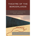 Theatre of the Borderlands: Conflict, Violence, and Healing - Paperback