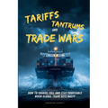 Tariffs, Tantrums and Trade Wars: How to Source, Sell and Stay Profitable When Global Trade Gets Nasty - Paperback