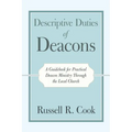 Descriptive Duties of Deacons: A Guidebook for Practical Deacon Ministry Through the Local Church - Paperback
