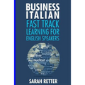 Business Italian: Fast Track Learning for English Speakers: The 100 most used English business words with 600 phrase examples. - Paperback
