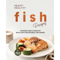 Heart-Healthy Fish Recipes: Cooking Light & Healthy with Low-Cholesterol Fish Dishes - Paperback