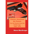 Classic American Air Pistols: Ten Air Pistols from the Golden Age 1946 - 1970 - Paperback