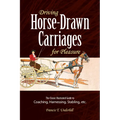 Driving Horse-Drawn Carriages for Pleasure: The Classic Illustrated Guide to Coaching, Harnessing, Stabling, Etc. - Paperback