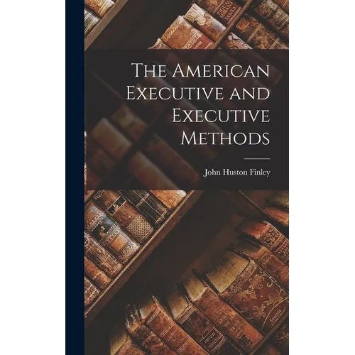 The American Executive and Executive Methods - Hardcover