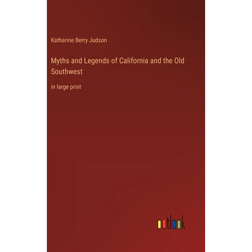 Myths and Legends of California and the Old Southwest: in large print - Hardcover