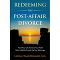 Redeeming the Post-Affair Divorce: Heal Your Life, Restore Your Faith After Infidelity Breaks Up Your Marriage - Paperback