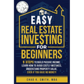 Easy Real Estate Investing for Beginners: 9 Steps to Build Passive Income, How to Avoid Costly Mistakes, and Understand Property Value, Even If You Ha - Paperback