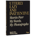 Utterly Lazy and Inattentive: Martin Parr: My Words, My Photographs - Hardcover