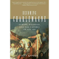 Becoming Charlemagne: Europe, Baghdad, and the Empires of A.D. 800 - Paperback