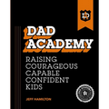 Dad Academy: Raising Courageous, Capable, Confident Kids - Paperback