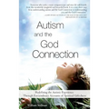 Autism and the God Connection: Redefining the Autistic Experience Through Extraordinary Accounts of Spiritual Giftedness - Paperback