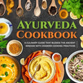Ayurveda Cookbook: A Culinary Guide That Blends The Ancient Wisdom With Modern Cooking Practices - Paperback
