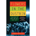 Flowers in the Dustbin: The Rise of Rock and Roll, 1947-1977 - Paperback