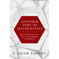 Another Sort of Mathematics: Selected Proofs Necessary to Finally Acquire an Education in Mathematics - Hardcover