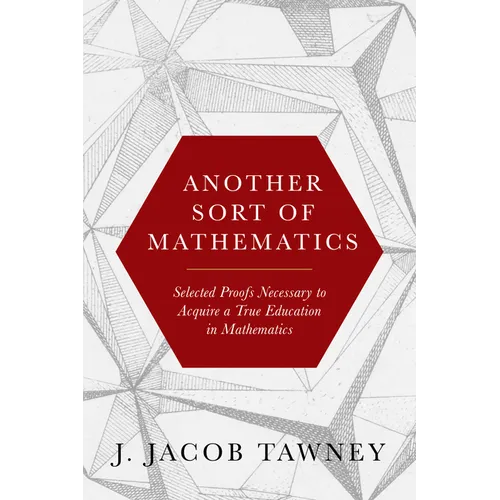 Another Sort of Mathematics: Selected Proofs Necessary to Finally Acquire an Education in Mathematics - Hardcover