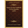 Report On The Goldfields Of The Klondike (1899) - Paperback