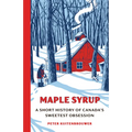 Maple Syrup: A Short History of Canada's Sweetest Obsession - Hardcover