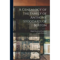 A Genealogy of the Family of Anthony Stoddard, of Boston - Paperback
