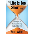 The Life Is Too Short Guy: Strategies to Make Every Day the Best Day Ever - Paperback